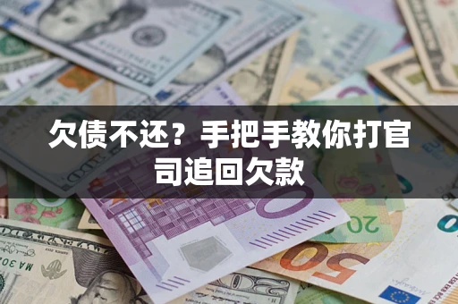 武汉欠债不还？手把手教你打官司追回欠款