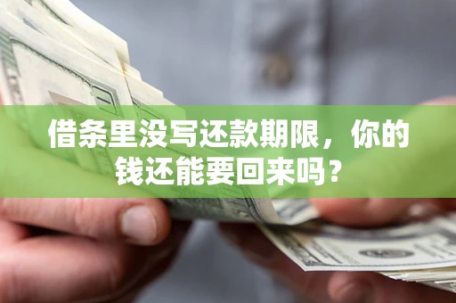 武汉借条里没写还款期限，你的钱还能要回来吗？