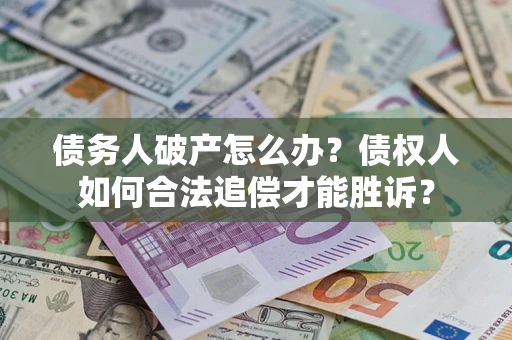 武汉债务人破产怎么办？债权人如何合法追偿才能胜诉？