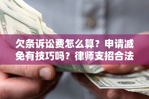 武汉欠条诉讼费怎么算？申请减免有技巧吗？律师支招合法省钱