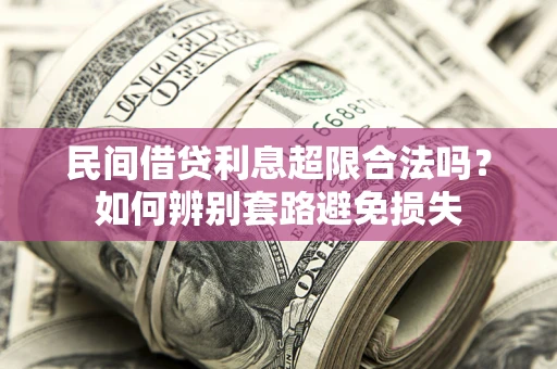 武汉民间借贷利息超限合法吗？如何辨别套路避免损失