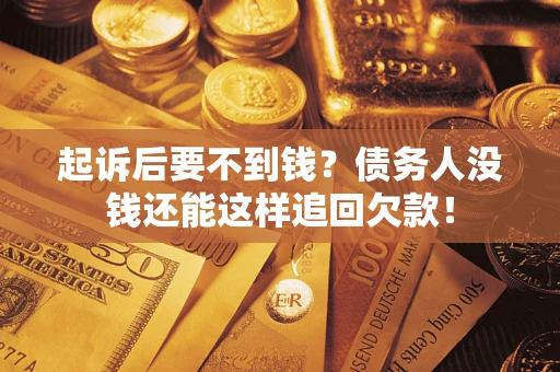 武汉起诉后要不到钱？债务人没钱还能这样追回欠款！