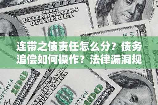 武汉连带之债责任怎么分？债务追偿如何操作？法律漏洞规避指南