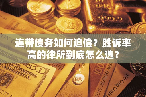 武汉连带债务如何追偿？胜诉率高的律所到底怎么选？