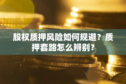 武汉股权质押风险如何规避？质押套路怎么辨别？