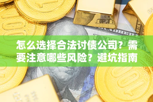武汉怎么选择合法讨债公司？需要注意哪些风险？避坑指南来了！