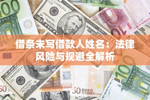 武汉借条未写借款人姓名：法律风险与规避全解析