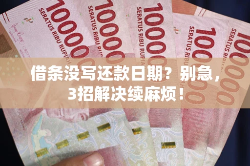 武汉借条没写还款日期？别急，3招解决续麻烦！