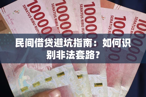 武汉民间借贷避坑指南：如何识别非法套路？