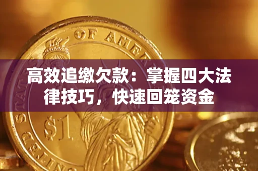 武汉高效追缴欠款：掌握四大法律技巧，快速回笼资金