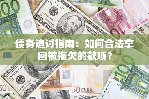 武汉债务追讨指南：如何合法拿回被拖欠的款项？