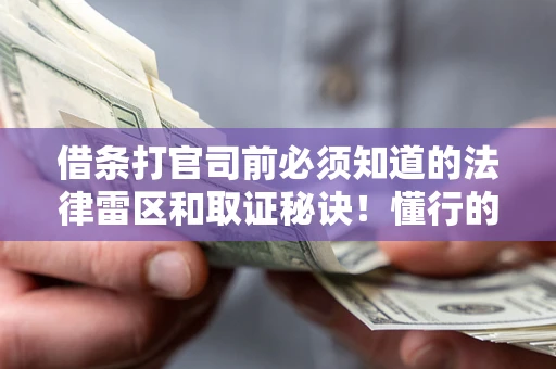 武汉借条打官司前必须知道的法律雷区和取证秘诀！懂行的人已经留好这些证据
