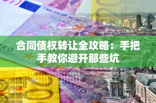 武汉合同债权转让全攻略：手把手教你避开那些坑