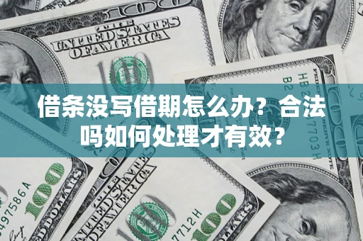 武汉借条没写借期怎么办？合法吗如何处理才有效？