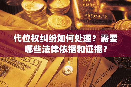 武汉代位权纠纷如何处理？需要哪些法律依据和证据？