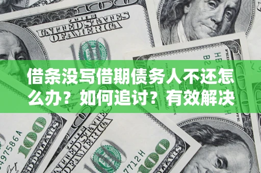 武汉借条没写借期债务人不还怎么办？如何追讨？有效解决方案！