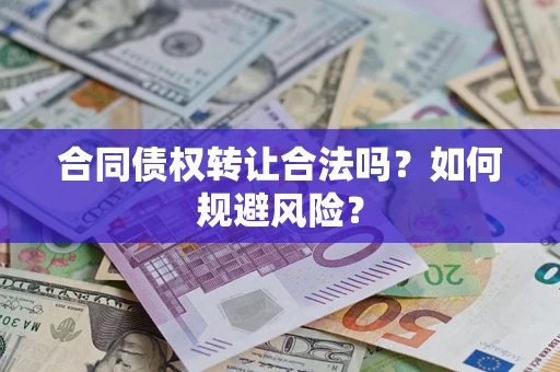 武汉合同债权转让合法吗？如何规避风险？
