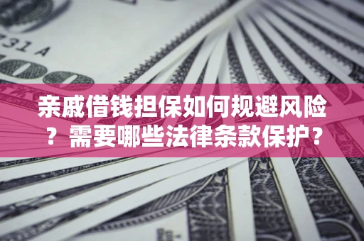 武汉亲戚借钱担保如何规避风险？需要哪些法律条款保护？