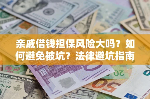 武汉亲戚借钱担保风险大吗？如何避免被坑？法律避坑指南