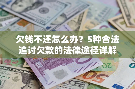 武汉欠钱不还怎么办？5种合法追讨欠款的法律途径详解