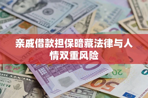 武汉亲戚借款担保暗藏法律与人情双重风险