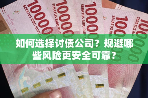 武汉如何选择讨债公司？规避哪些风险更安全可靠？
