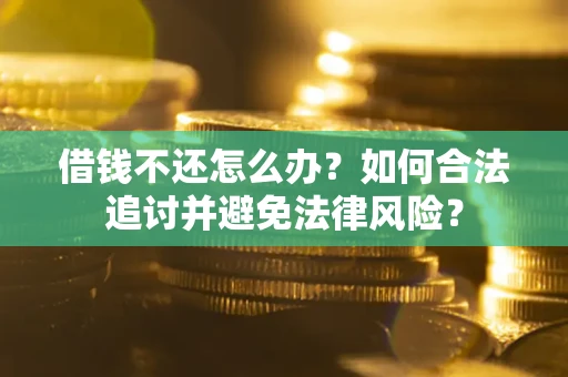 武汉借钱不还怎么办？如何合法追讨并避免法律风险？