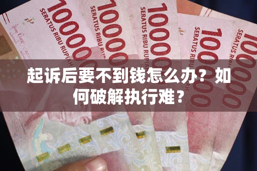 武汉起诉后要不到钱怎么办？如何破解执行难？
