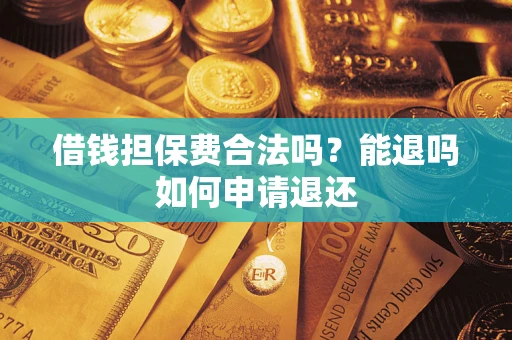 武汉借钱担保费合法吗？能退吗如何申请退还