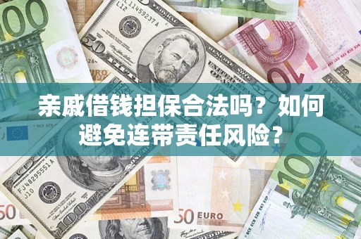 武汉亲戚借钱担保合法吗？如何避免连带责任风险？