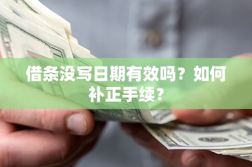 武汉借条没写日期有效吗？如何补正手续？