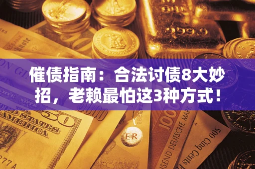 武汉催债指南：合法讨债8大妙招，老赖最怕这3种方式！
