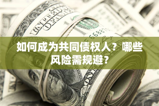 武汉如何成为共同债权人？哪些风险需规避？