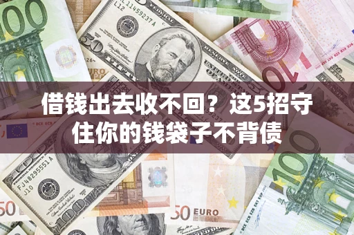 武汉借钱出去收不回？这5招守住你的钱袋子不背债