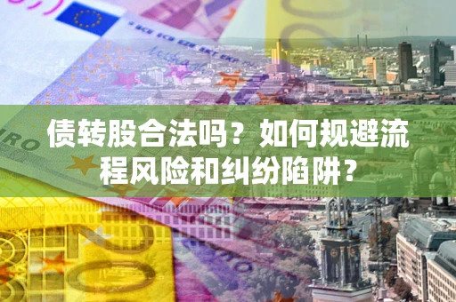 武汉债转股合法吗？如何规避流程风险和纠纷陷阱？