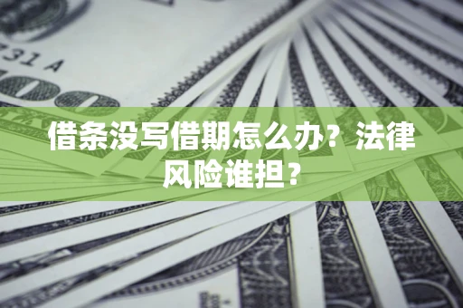 武汉借条没写借期怎么办？法律风险谁担？