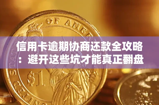 武汉信用卡逾期协商还款全攻略：避开这些坑才能真正翻盘